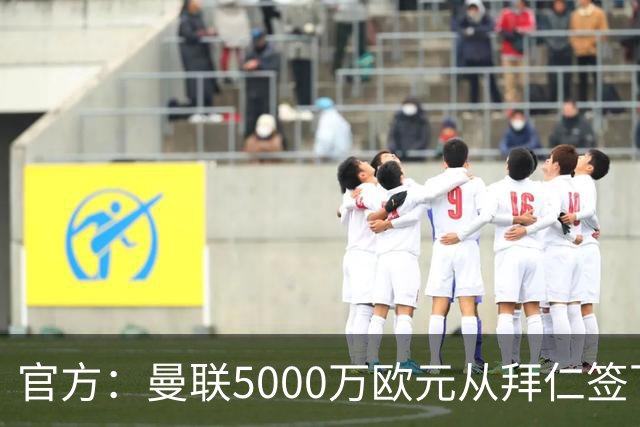 官方：曼联5000万欧元从拜仁签下德利赫特